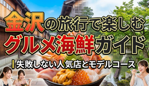 金沢の旅行で楽しむグルメ海鮮ガイド｜失敗しない人気店とモデルコース