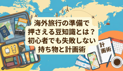 海外旅行の準備で押さえる豆知識とは？初心者でも失敗しない持ち物と計画術