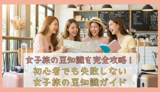 女子旅の豆知識を完全攻略！初心者でも失敗しない女子旅の豆知識ガイド