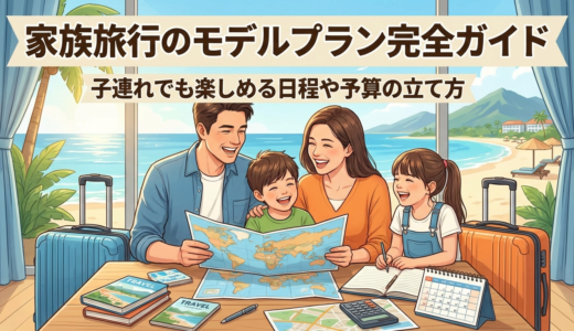 家族旅行のモデルプラン完全ガイド｜子連れでも楽しめる日程や予算の立て方