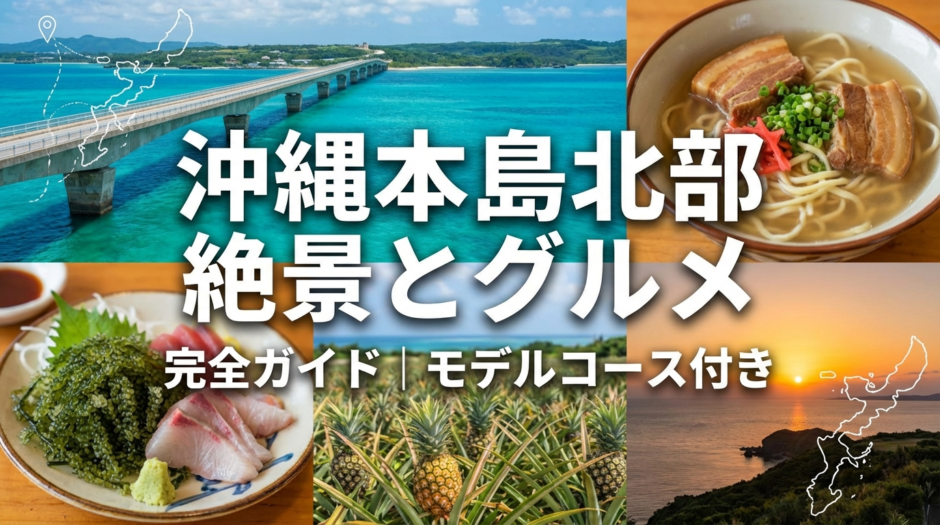 沖縄本島北部の観光スポット完全ガイド｜絶景とグルメを満喫するモデルコース