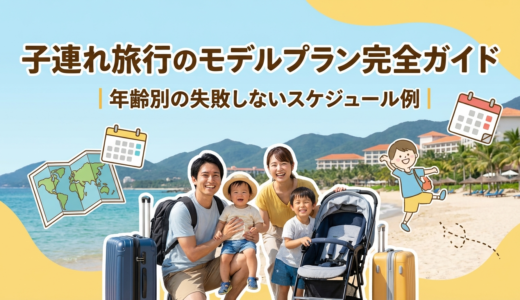 子連れ旅行のモデルプラン完全ガイド｜年齢別の失敗しないスケジュール例