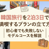 韓国旅行を2泊3日で満喫するプランの立て方|初心者でも失敗しないモデルコースを解説
