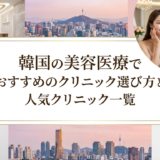 韓国の美容医療でおすすめのクリニック選び方と人気クリニック一覧